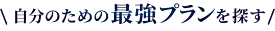 自分のための最強プランを探す